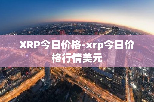 XRP今日价格-xrp今日价格行情美元