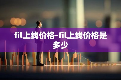 fil上线价格-fil上线价格是多少