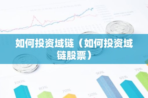 如何投资域链（如何投资域链股票）