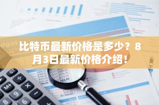 比特币最新价格是多少？8月3日最新价格介绍！