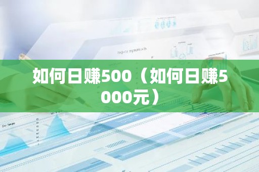 如何日赚500（如何日赚5000元）