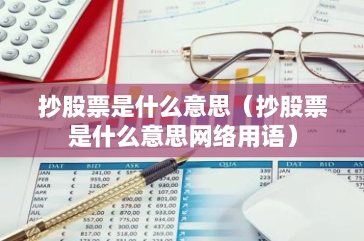 抄股票是什么意思（抄股票是什么意思网络用语）