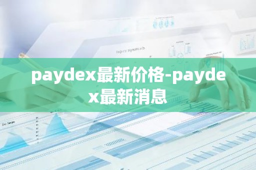 paydex最新价格-paydex最新消息