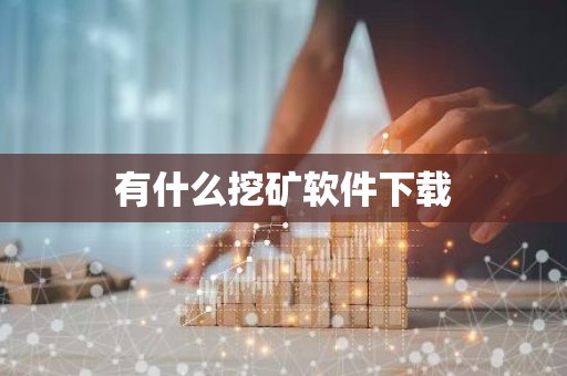 有什么挖矿软件下载