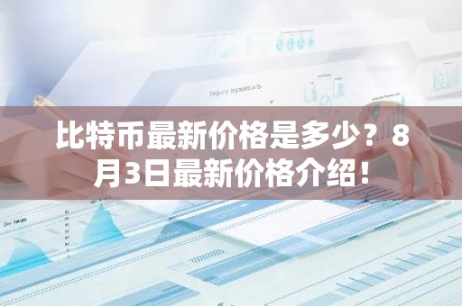 比特币最新价格是多少？8月3日最新价格介绍！