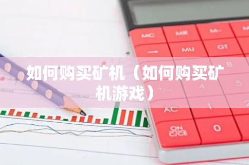 如何购买矿机（如何购买矿机游戏）