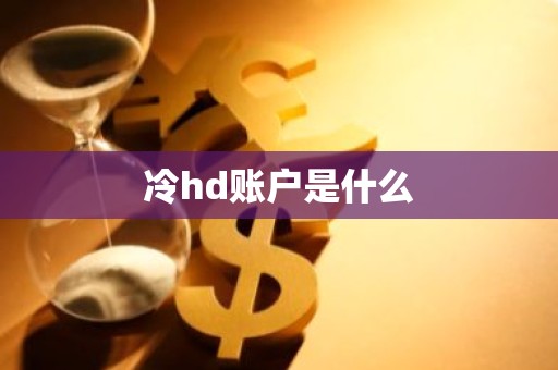冷hd账户是什么