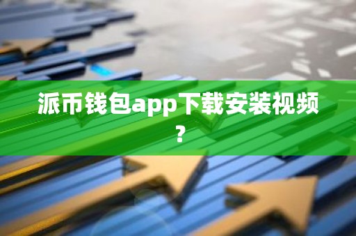 派币钱包app下载安装视频？