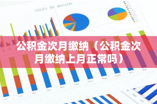 公积金次月缴纳（公积金次月缴纳上月正常吗）