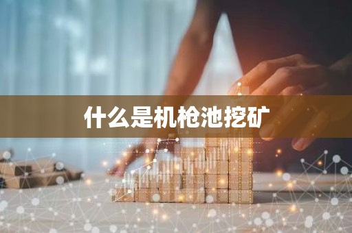 什么是机枪池挖矿