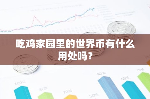 吃鸡家园里的世界币有什么用处吗？