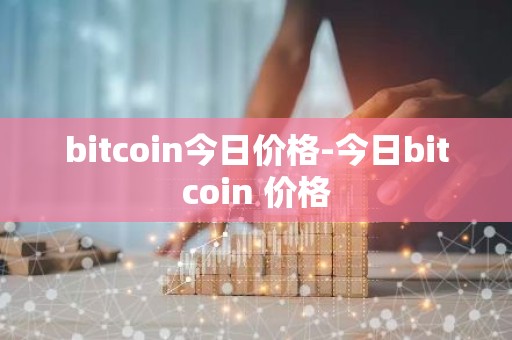 bitcoin今日价格-今日bitcoin 价格