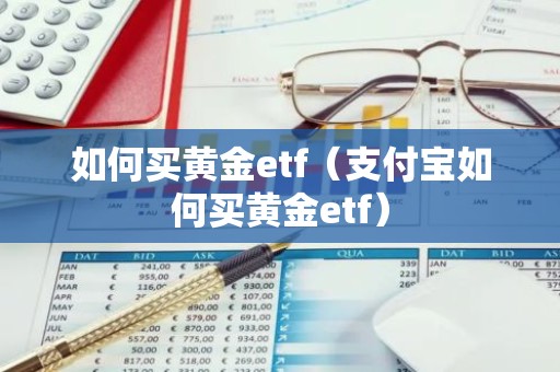 如何买黄金etf（支付宝如何买黄金etf）
