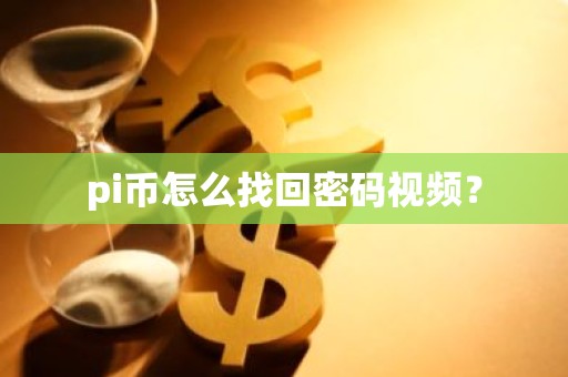 pi币怎么找回密码视频？