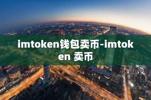 imtoken钱包卖币-imtoken 卖币