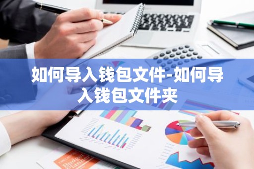 如何导入钱包文件-如何导入钱包文件夹
