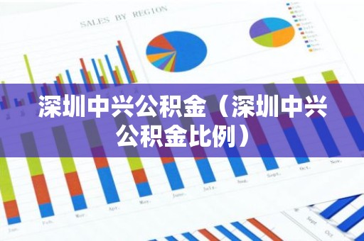 深圳中兴公积金（深圳中兴公积金比例）