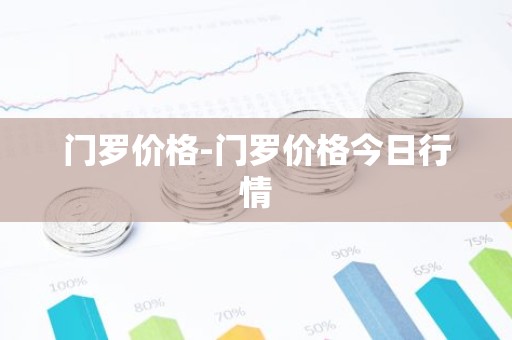 门罗价格-门罗价格今日行情