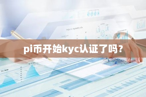 pi币开始kyc认证了吗？