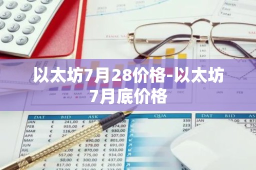 以太坊7月28价格-以太坊7月底价格