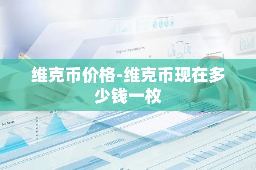 维克币价格-维克币现在多少钱一枚