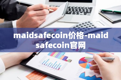 maidsafecoin价格-maidsafecoin官网