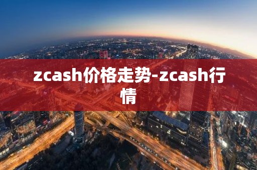 zcash价格走势-zcash行情