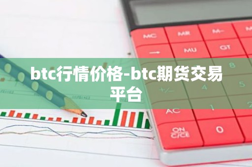 btc行情价格-btc期货交易平台