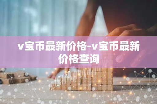 v宝币最新价格-v宝币最新价格查询