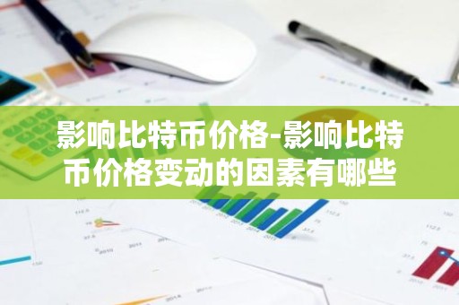 影响比特币价格-影响比特币价格变动的因素有哪些