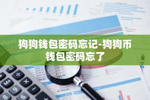 狗狗钱包密码忘记-狗狗币钱包密码忘了