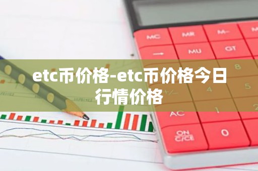 etc币价格-etc币价格今日行情价格
