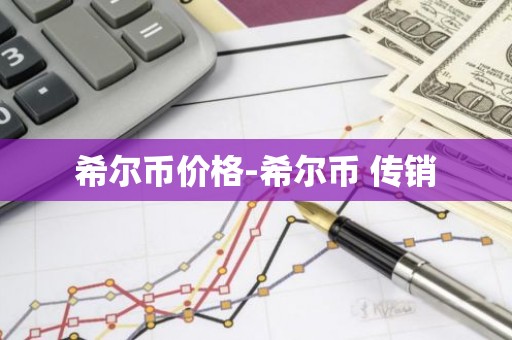 希尔币价格-希尔币 传销