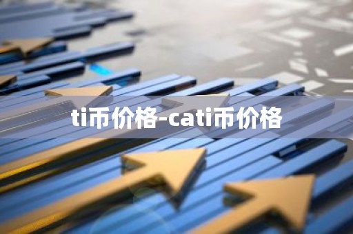 ti币价格-cati币价格