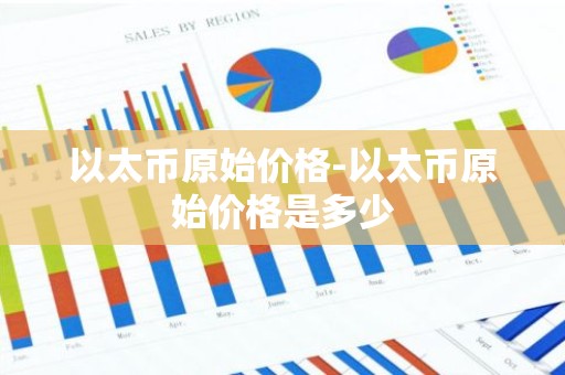 以太币原始价格-以太币原始价格是多少