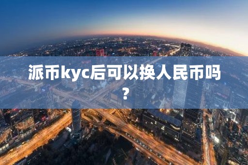 派币kyc后可以换人民币吗？