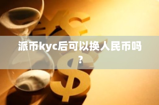 派币kyc后可以换人民币吗？