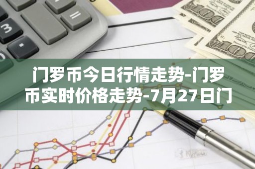 门罗币今日行情走势-门罗币实时价格走势-7月27日门罗币最新价格