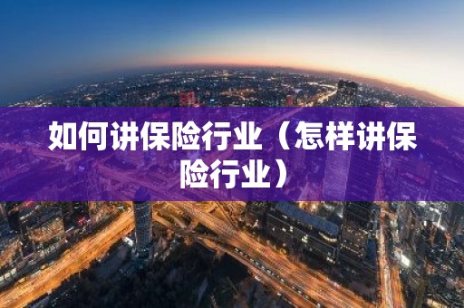 如何讲保险行业（怎样讲保险行业）