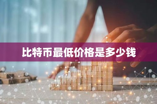 比特币最低价格是多少钱