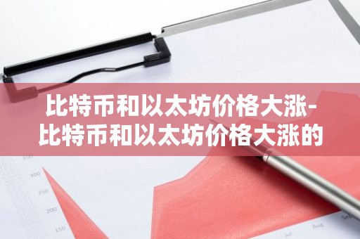 比特币和以太坊价格大涨-比特币和以太坊价格大涨的关系
