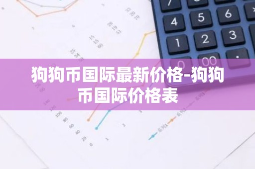 狗狗币国际最新价格-狗狗币国际价格表