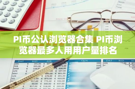 PI币公认浏览器合集 PI币浏览器最多人用用户量排名