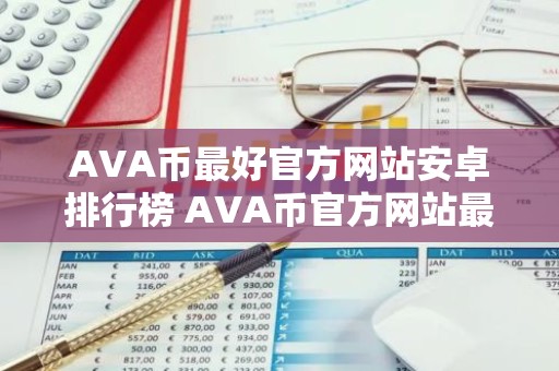AVA币最好官方网站安卓排行榜 AVA币官方网站最多人用公布
