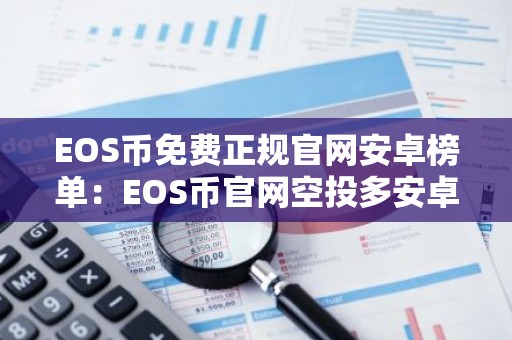 EOS币免费正规官网安卓榜单：EOS币官网空投多安卓排行榜