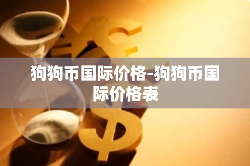 狗狗币国际价格-狗狗币国际价格表