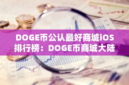 DOGE币公认最好商城iOS排行榜：DOGE币商城大陆能用权威榜单