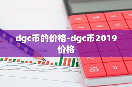 dgc币的价格-dgc币2019价格