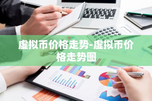 虚拟币价格走势-虚拟币价格走势图