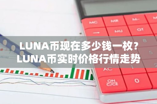 LUNA币现在多少钱一枚？LUNA币实时价格行情走势图